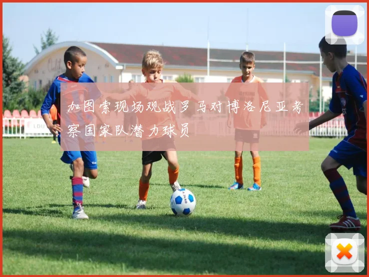 加图索现场观战罗马对博洛尼亚考察国家队潜力球员