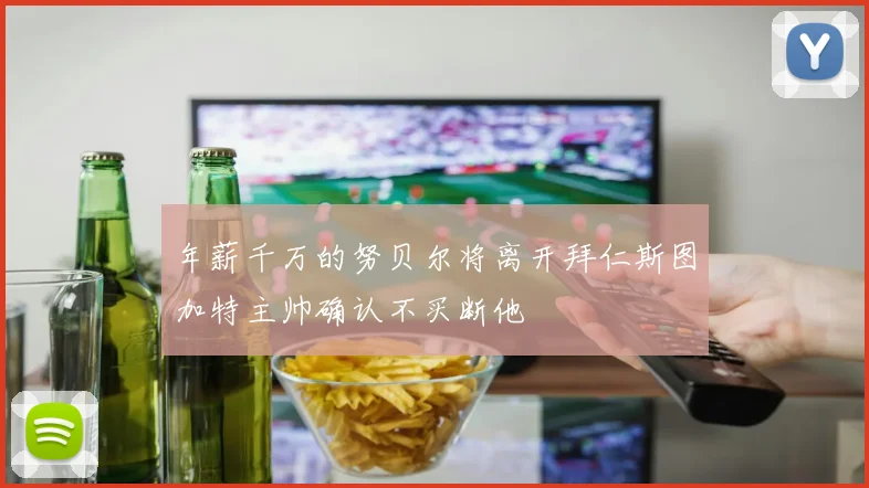 年薪千万的努贝尔将离开拜仁斯图加特主帅确认不买断他